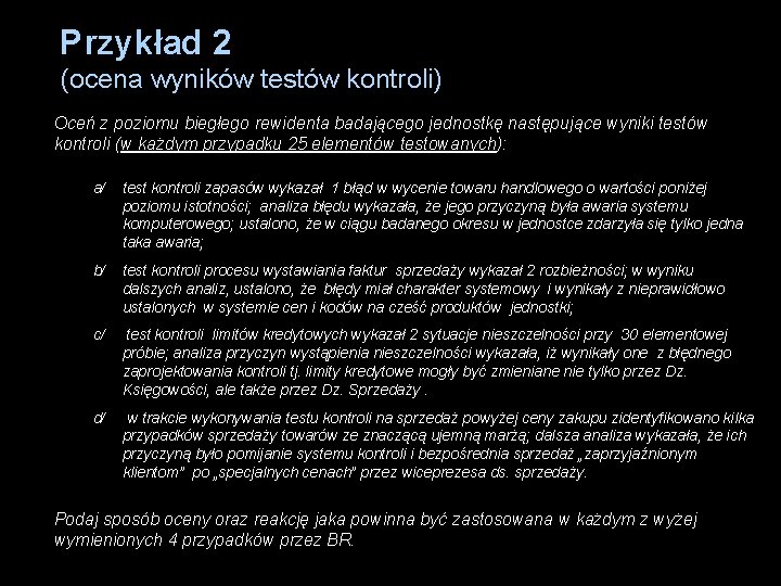 Przykład 2 (ocena wyników testów kontroli) Oceń z poziomu biegłego rewidenta badającego jednostkę następujące