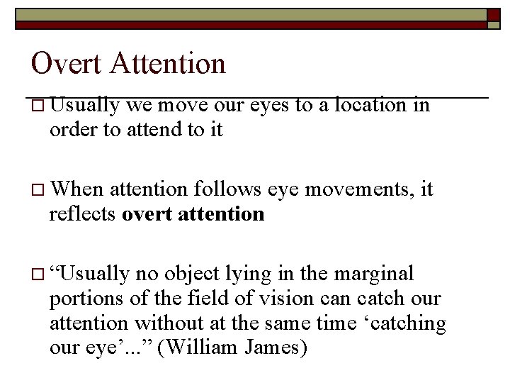 Overt Attention o Usually we move our eyes to a location in order to