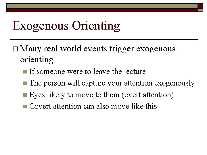 Exogenous Orienting o Many real world events trigger exogenous orienting If someone were to