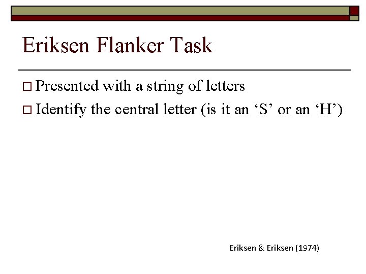 Eriksen Flanker Task o Presented with a string of letters o Identify the central