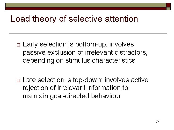 Load theory of selective attention o Early selection is bottom-up: involves passive exclusion of