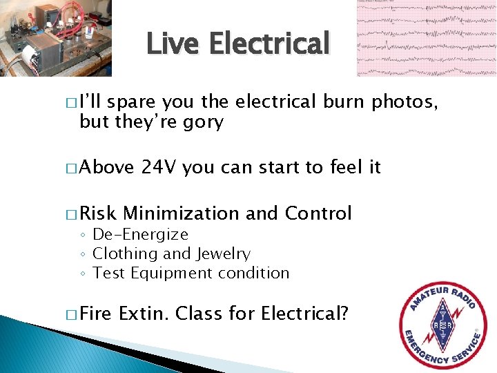 Live Electrical � I’ll spare you the electrical burn photos, but they’re gory �
