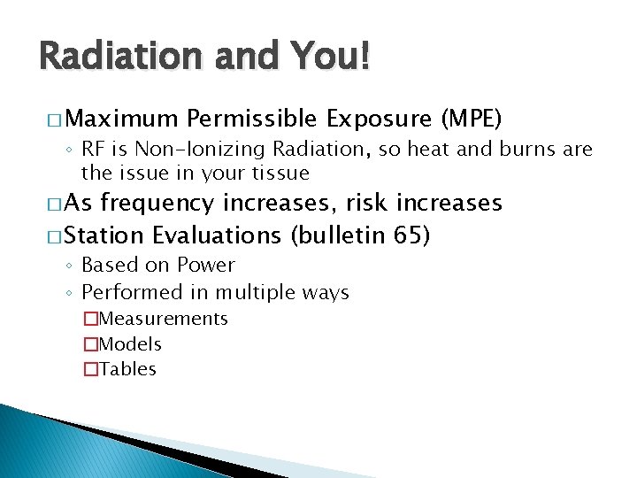 Radiation and You! � Maximum Permissible Exposure (MPE) ◦ RF is Non-Ionizing Radiation, so