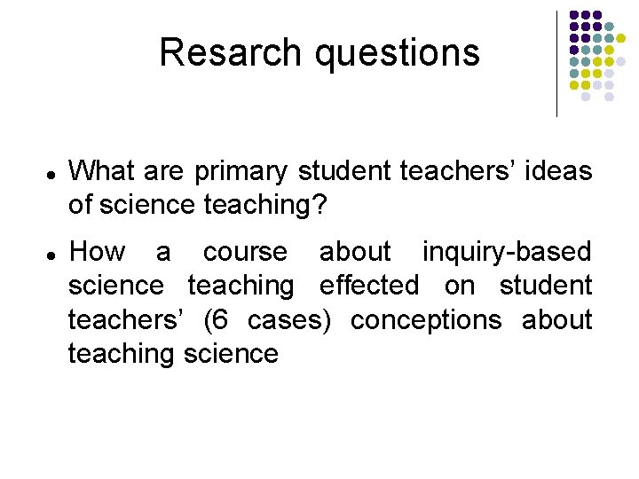 Resarch questions What are primary student teachers’ ideas of science teaching? How a course