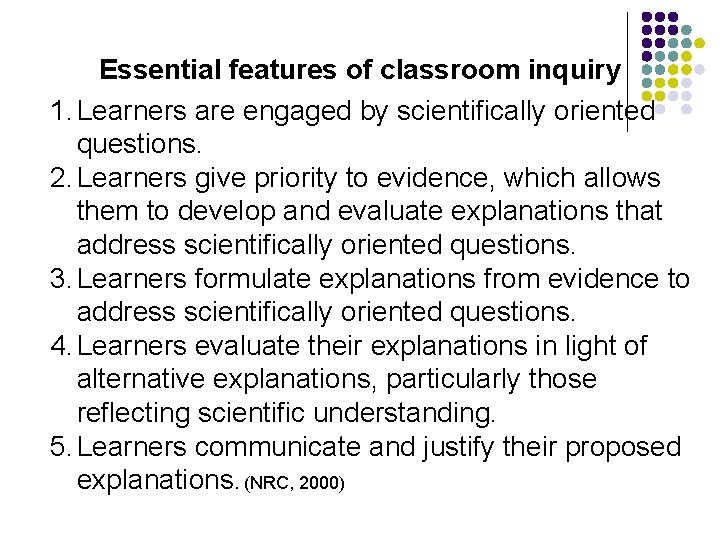 Essential features of classroom inquiry 1. Learners are engaged by scientifically oriented questions. 2.