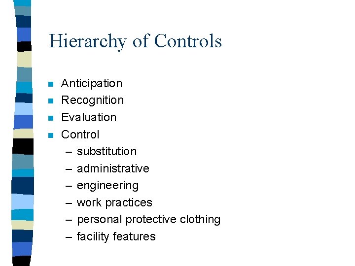 Hierarchy of Controls n n Anticipation Recognition Evaluation Control – substitution – administrative –