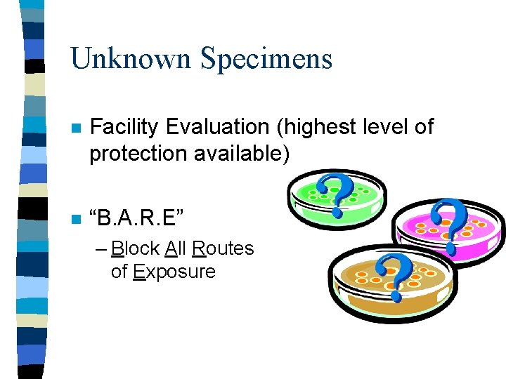 Unknown Specimens n Facility Evaluation (highest level of protection available) n “B. A. R.