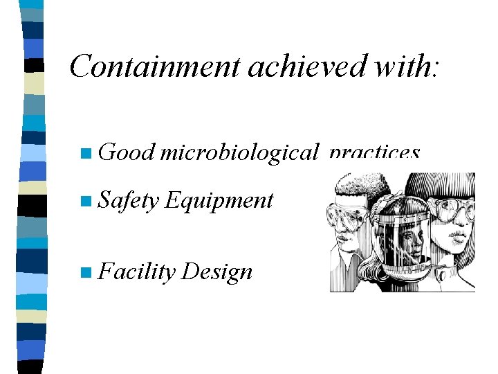 Containment achieved with: n Good microbiological practices n Safety Equipment n Facility Design 