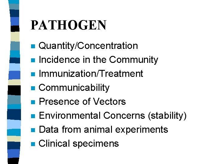 PATHOGEN n n n n Quantity/Concentration Incidence in the Community Immunization/Treatment Communicability Presence of