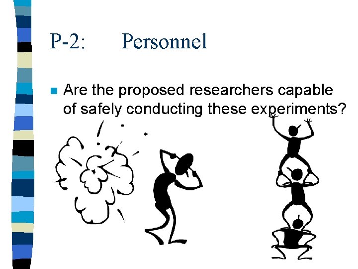 P-2: n Personnel Are the proposed researchers capable of safely conducting these experiments? 