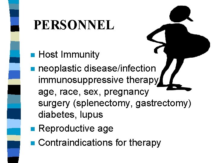 PERSONNEL n n Host Immunity neoplastic disease/infection immunosuppressive therapy age, race, sex, pregnancy surgery