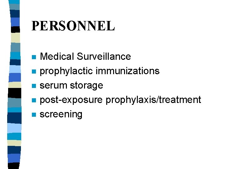 PERSONNEL n n n Medical Surveillance prophylactic immunizations serum storage post-exposure prophylaxis/treatment screening 