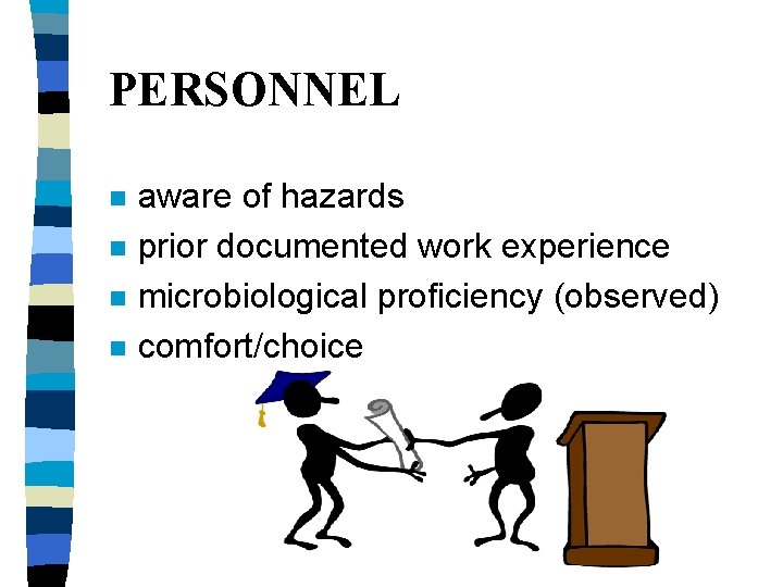 PERSONNEL n n aware of hazards prior documented work experience microbiological proficiency (observed) comfort/choice