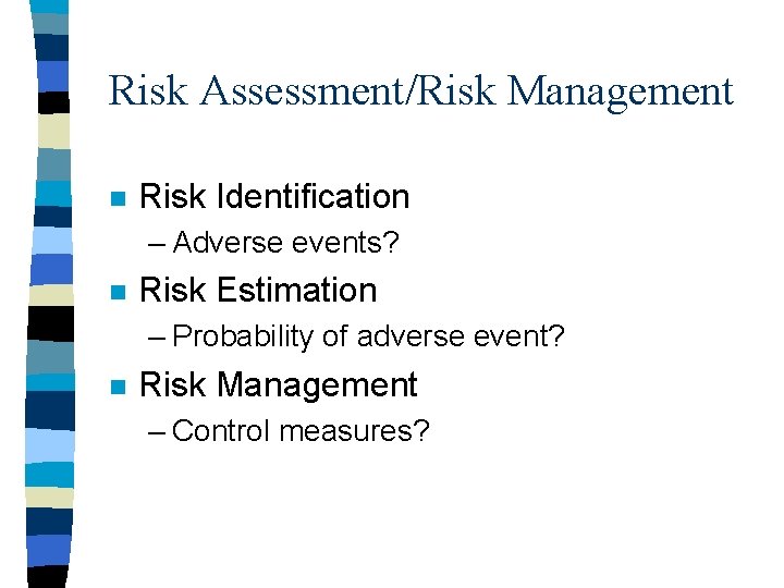 Risk Assessment/Risk Management n Risk Identification – Adverse events? n Risk Estimation – Probability