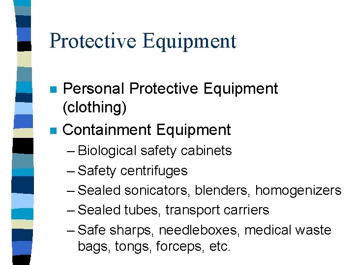 Protective Equipment n n Personal Protective Equipment (clothing) Containment Equipment – Biological safety cabinets