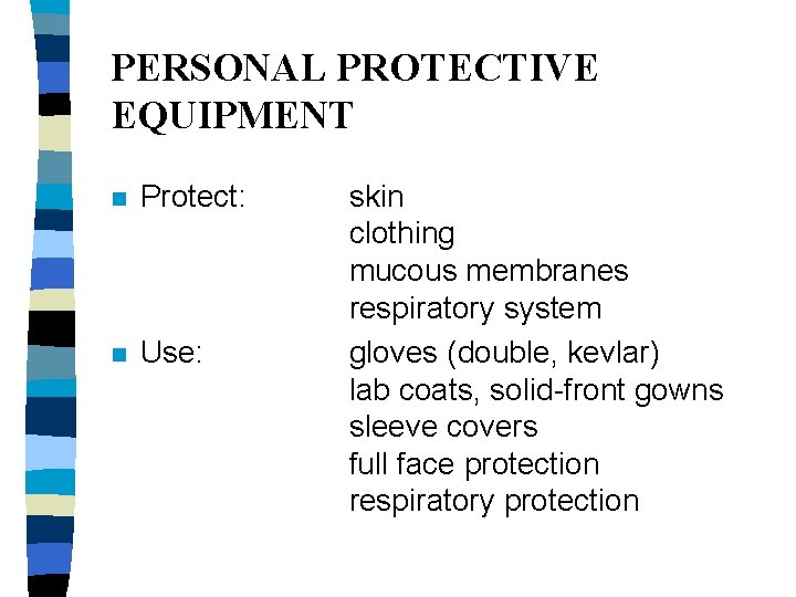 PERSONAL PROTECTIVE EQUIPMENT n Protect: n Use: skin clothing mucous membranes respiratory system gloves