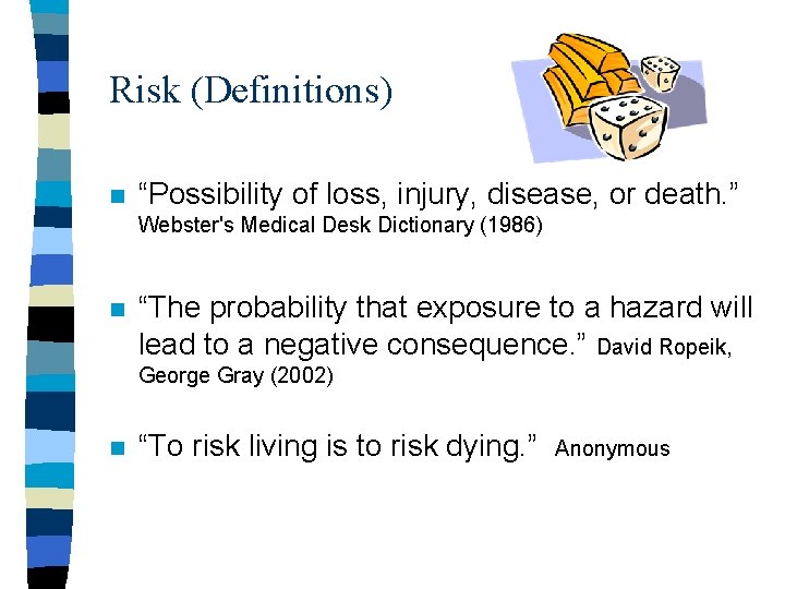 Risk (Definitions) n “Possibility of loss, injury, disease, or death. ” Webster's Medical Desk