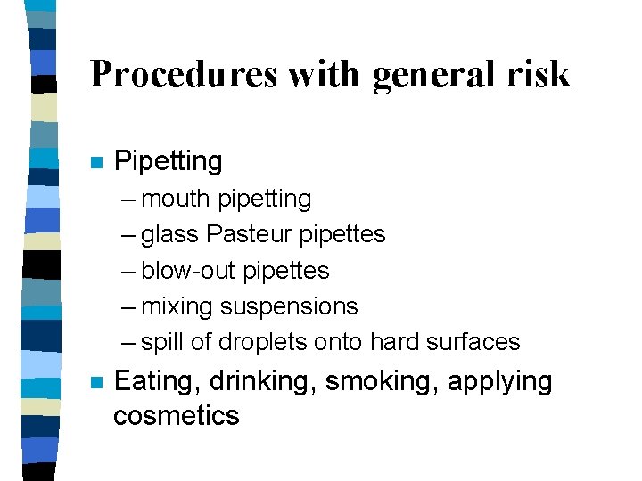 Procedures with general risk n Pipetting – mouth pipetting – glass Pasteur pipettes –