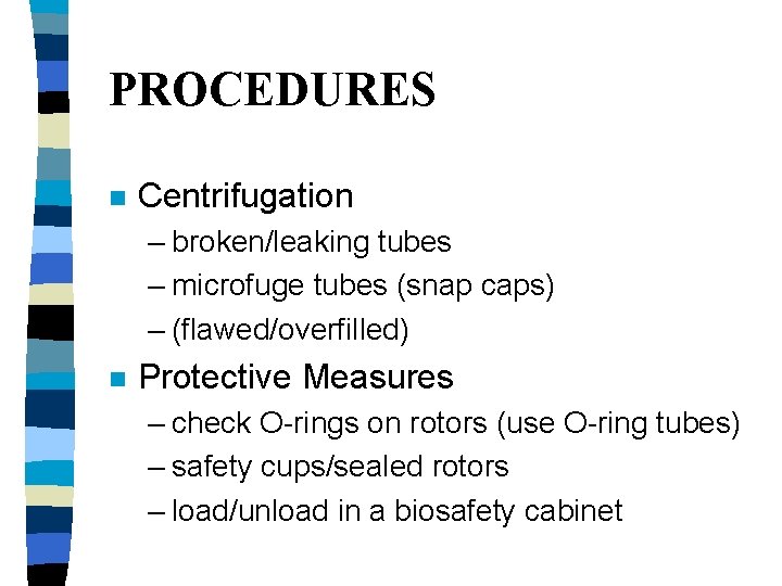 PROCEDURES n Centrifugation – broken/leaking tubes – microfuge tubes (snap caps) – (flawed/overfilled) n