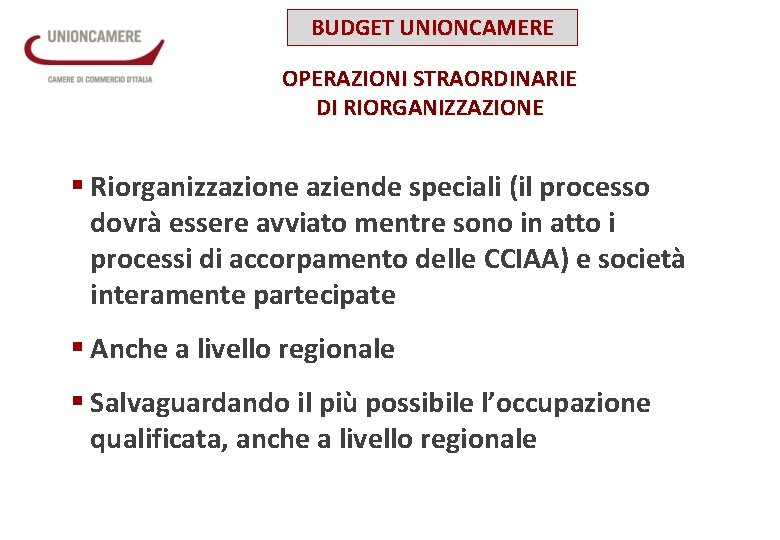 BUDGET UNIONCAMERE OPERAZIONI STRAORDINARIE DI RIORGANIZZAZIONE § Riorganizzazione aziende speciali (il processo dovrà essere