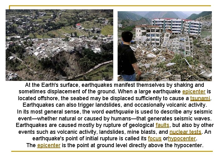 At the Earth's surface, earthquakes manifest themselves by shaking and sometimes displacement of the