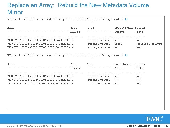 Replace an Array: Rebuild the New Metadata Volume Mirror VPlexcli: /clusters/cluster-1/system-volumes/c 1_meta/components> ll Name