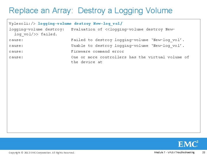Replace an Array: Destroy a Logging Volume Vplexcli: /> logging-volume destroy New-log_vol/ logging-volume destroy: