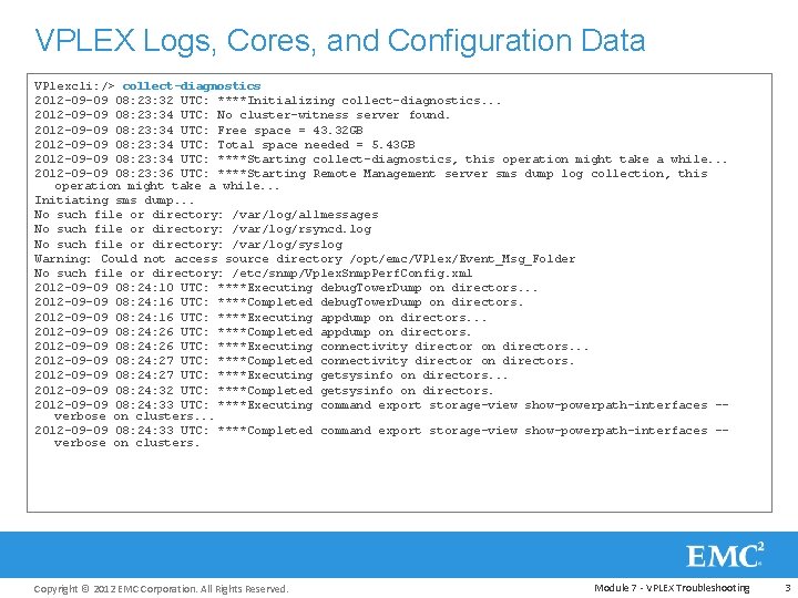 VPLEX Logs, Cores, and Configuration Data VPlexcli: /> collect-diagnostics 2012 -09 -09 08: 23: