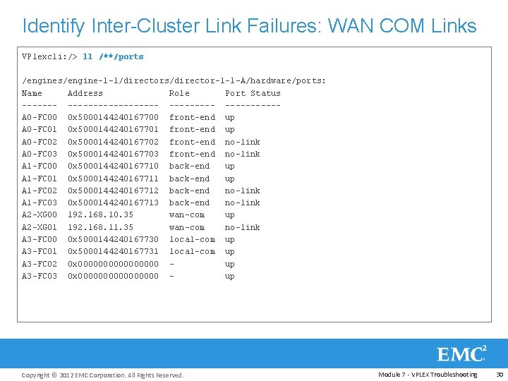 Identify Inter-Cluster Link Failures: WAN COM Links VPlexcli: /> ll /**/ports /engines/engine-1 -1/directors/director-1 -1