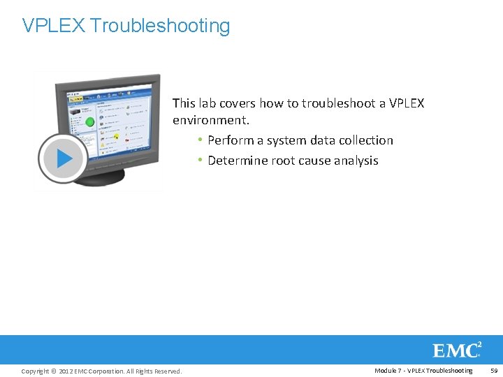 VPLEX Troubleshooting This lab covers how to troubleshoot a VPLEX environment. • Perform a