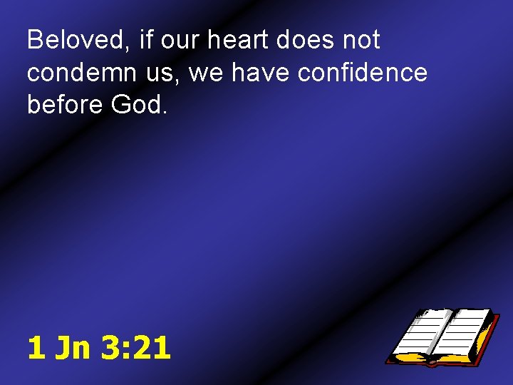 Beloved, if our heart does not condemn us, we have confidence before God. 1