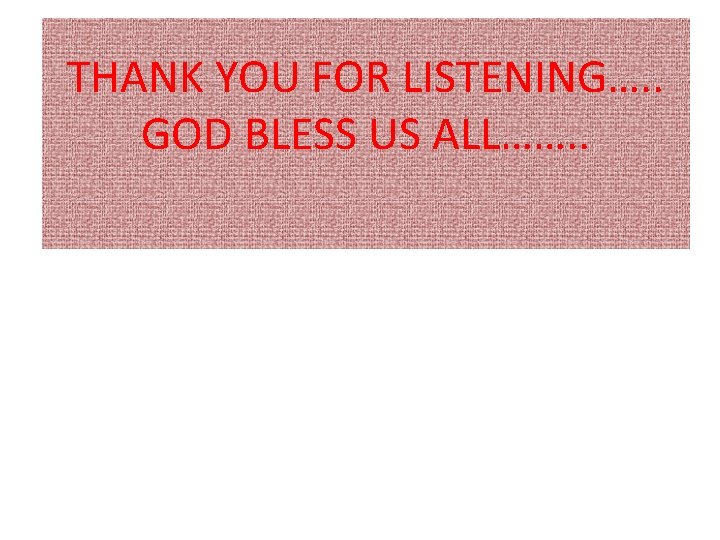 THANK YOU FOR LISTENING…. . GOD BLESS US ALL……. . 