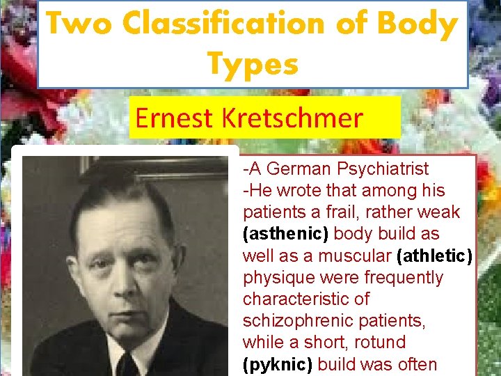 Two Classification of Body Types Ernest Kretschmer -A German Psychiatrist -He wrote that among