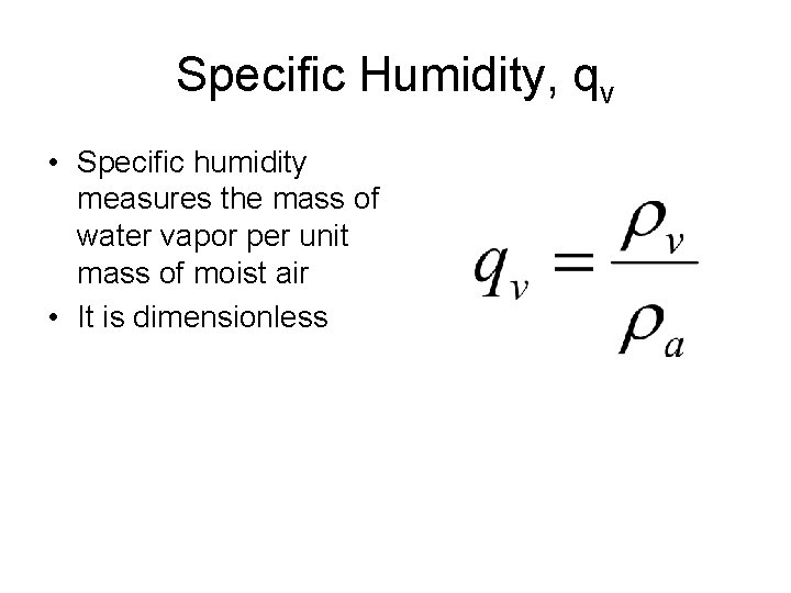 Specific Humidity, qv • Specific humidity measures the mass of water vapor per unit