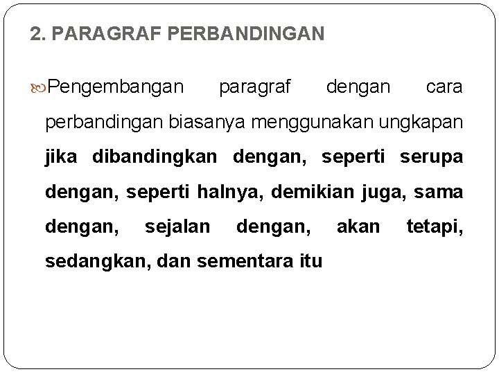 2. PARAGRAF PERBANDINGAN Pengembangan paragraf dengan cara perbandingan biasanya menggunakan ungkapan jika dibandingkan dengan,