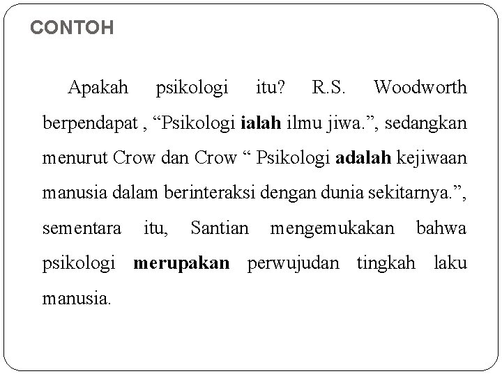 CONTOH Apakah psikologi itu? R. S. Woodworth berpendapat , “Psikologi ialah ilmu jiwa. ”,