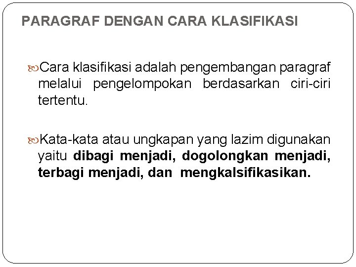 PARAGRAF DENGAN CARA KLASIFIKASI Cara klasifikasi adalah pengembangan paragraf melalui pengelompokan berdasarkan ciri-ciri tertentu.