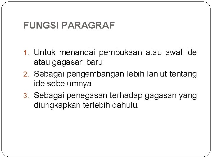 FUNGSI PARAGRAF 1. Untuk menandai pembukaan atau awal ide atau gagasan baru 2. Sebagai