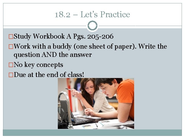 18. 2 – Let’s Practice �Study Workbook A Pgs. 205 -206 �Work with a