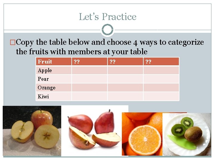 Let’s Practice �Copy the table below and choose 4 ways to categorize the fruits