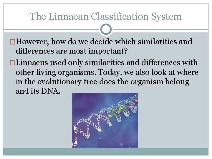 The Linnaean Classification System �However, how do we decide which similarities and differences are