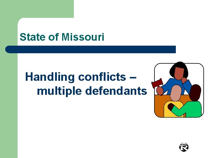 State of Missouri Handling conflicts – multiple defendants 