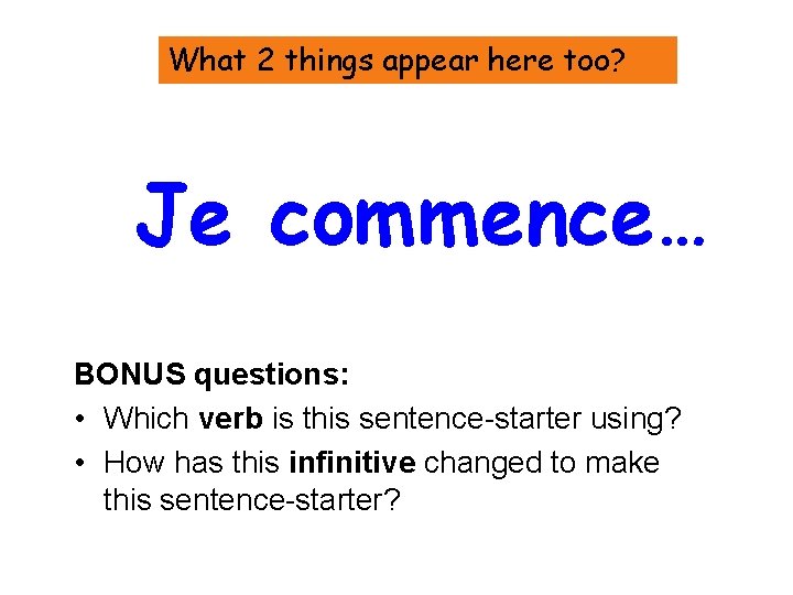 What 2 things appear here too? Je commence… BONUS questions: • Which verb is