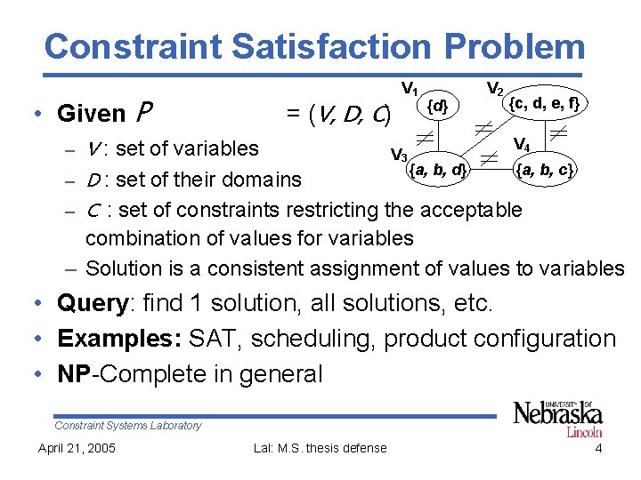Constraint Satisfaction Problem • Given P V 1 = (V, D, C) {d} V
