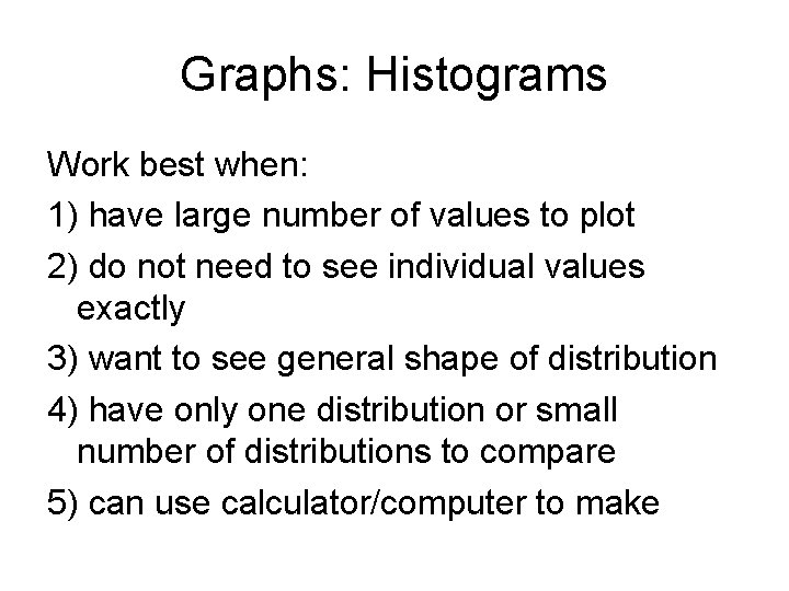 Graphs: Histograms Work best when: 1) have large number of values to plot 2)