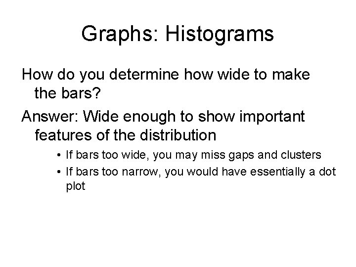 Graphs: Histograms How do you determine how wide to make the bars? Answer: Wide