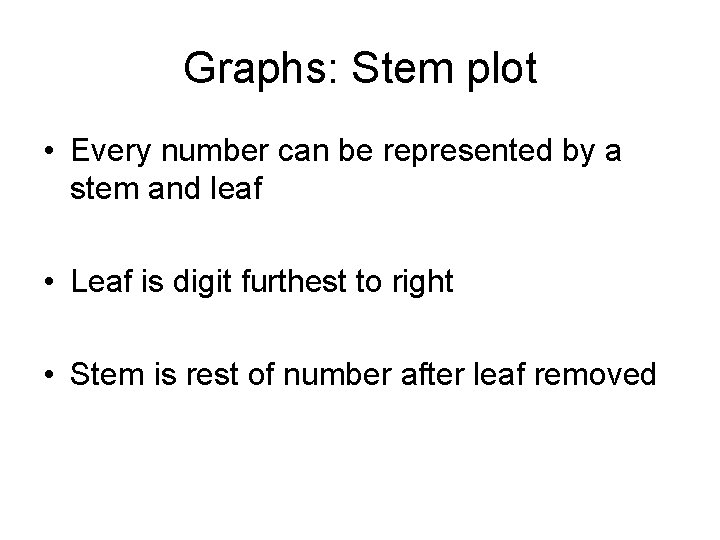 Graphs: Stem plot • Every number can be represented by a stem and leaf