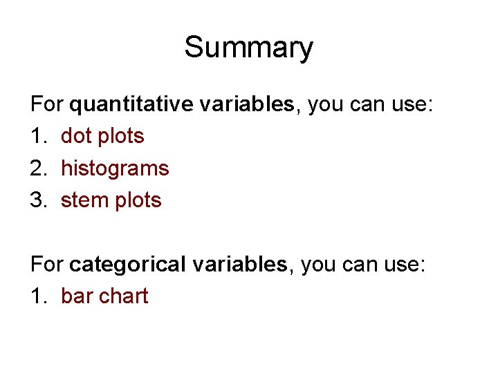 Summary For quantitative variables, you can use: 1. dot plots 2. histograms 3. stem