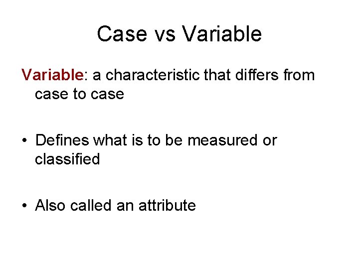 Case vs Variable: a characteristic that differs from case to case • Defines what