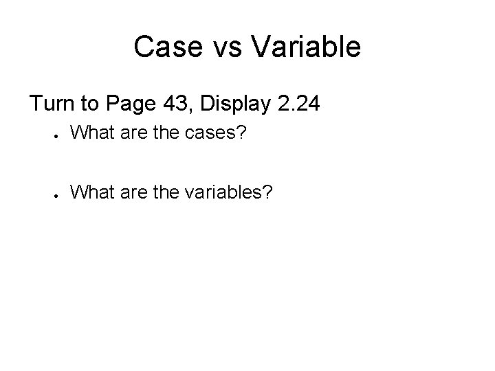 Case vs Variable Turn to Page 43, Display 2. 24 What are the cases?